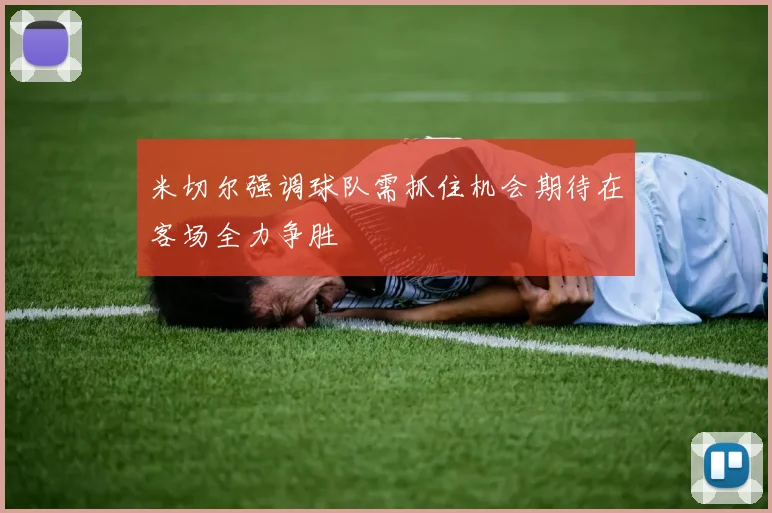 米切尔强调球队需抓住机会期待在客场全力争胜